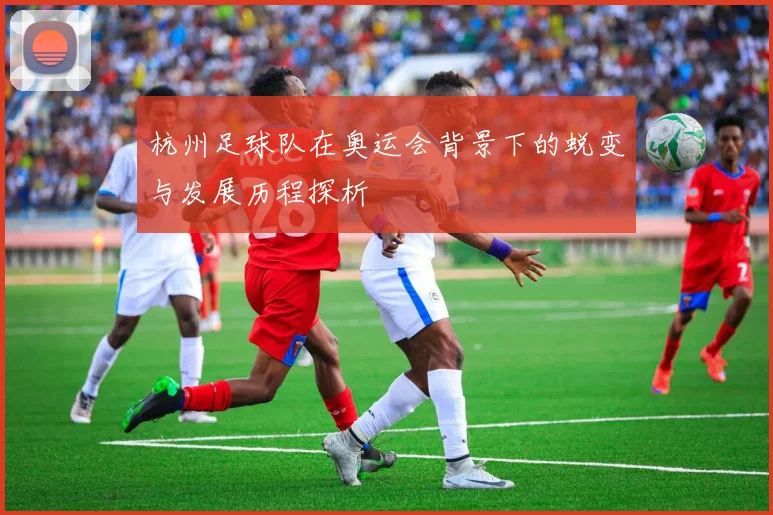 杭州足球队在奥运会背景下的蜕变与发展历程探析