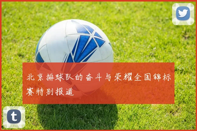 北京排球队的奋斗与荣耀全国锦标赛特别报道